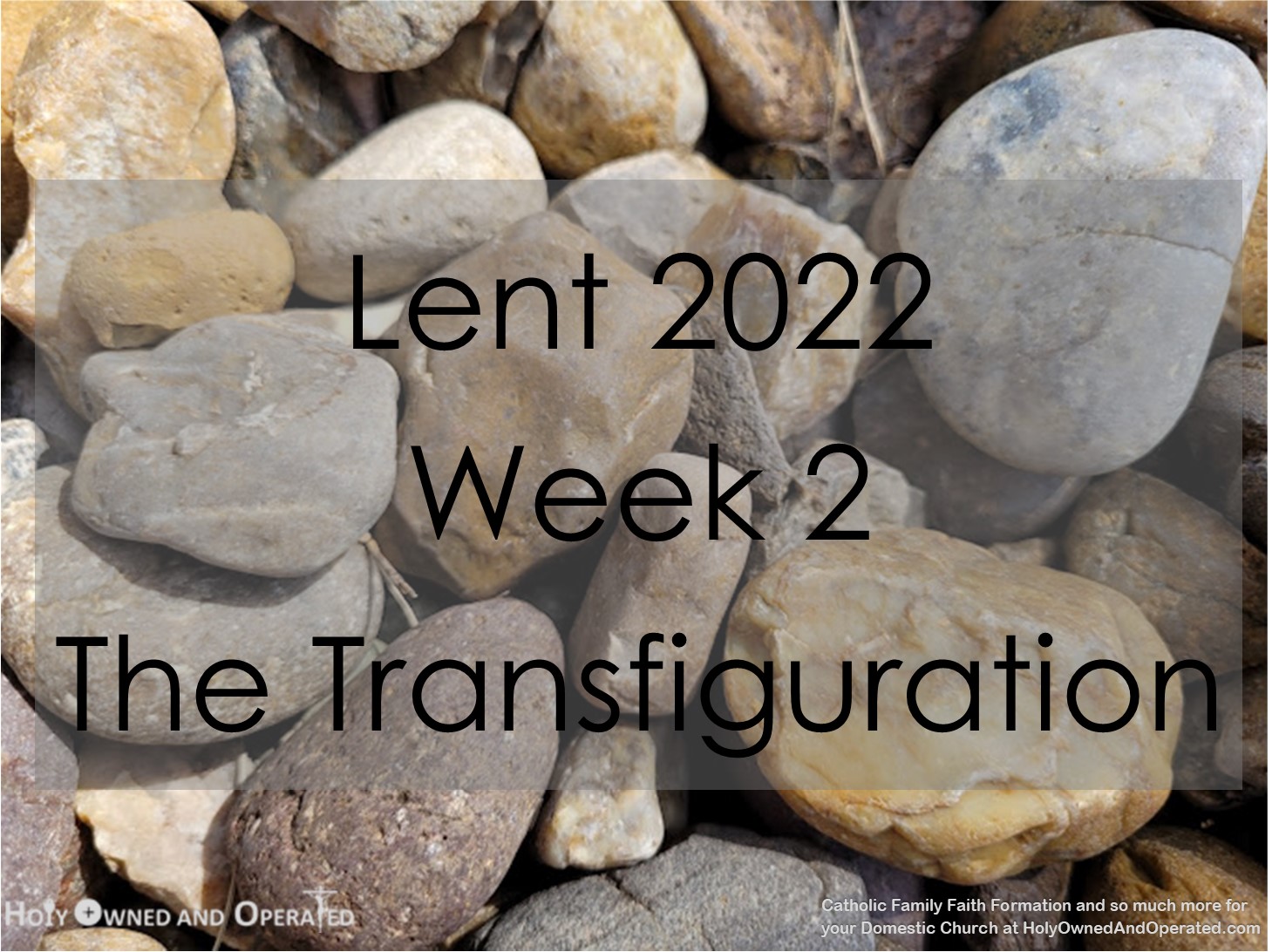 With a close-up background of smooth river stones, the text "Lent 2022 Week 2 The Transfiguration" is in black Arial font for this post topic, "The Lord is my Light."