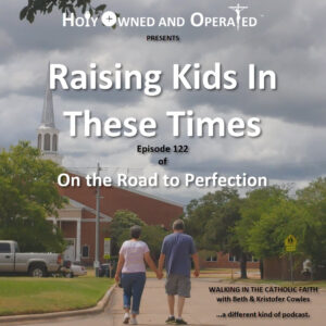 Raising Kids In These Times is the topic of this episode, with the iconic cover of Beth and Kristofer walking toward a Catholic Church, seeing them from behind with the Church rising before them, and the title of the podcast and episode information in text on the image.