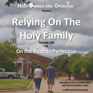 Relying On The Holy Family is the topic of this episode, with the iconic cover of Beth and Kristofer walking toward a Catholic Church, seeing them from behind with the Church rising before them, and the title of the podcast and episode information in text on the image.