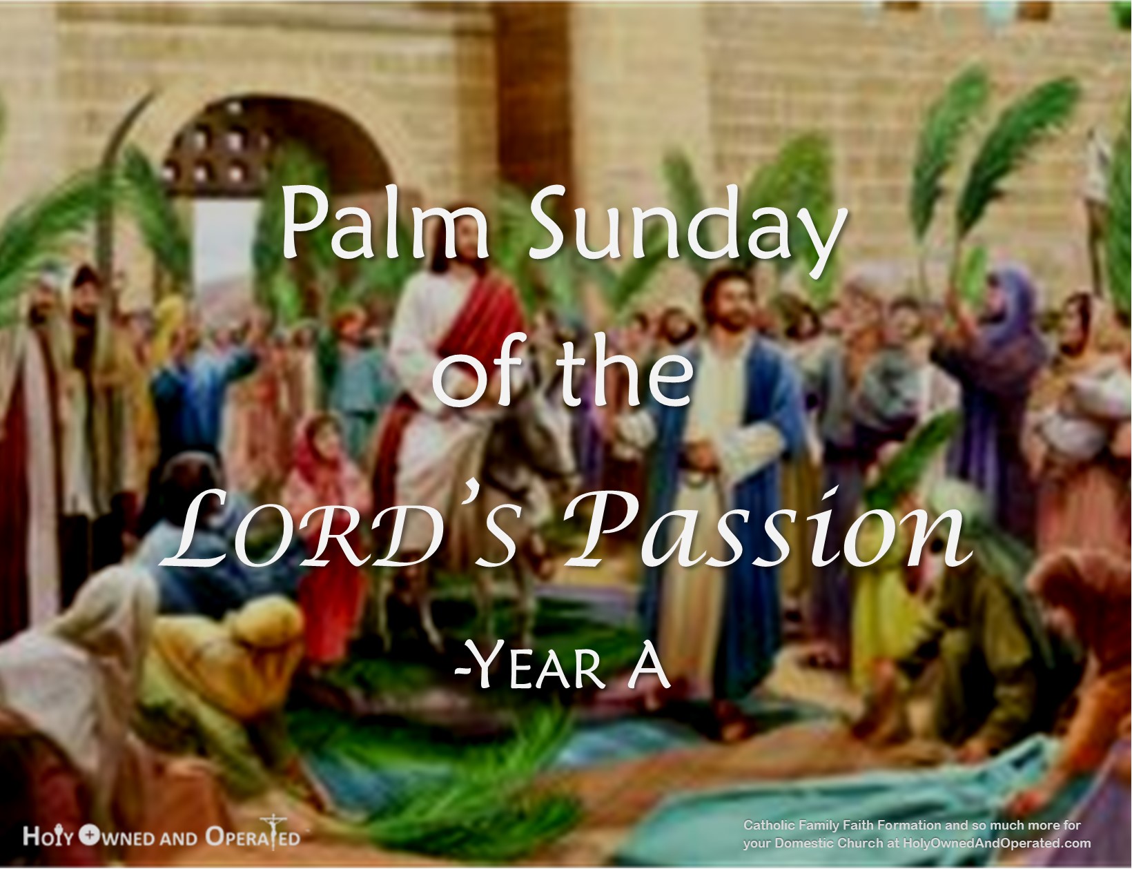 "Palm Sunday of the Lord's Passion - Year A" Picture of Jesus entering Jerusalem on a donkey with people placing palm branches.